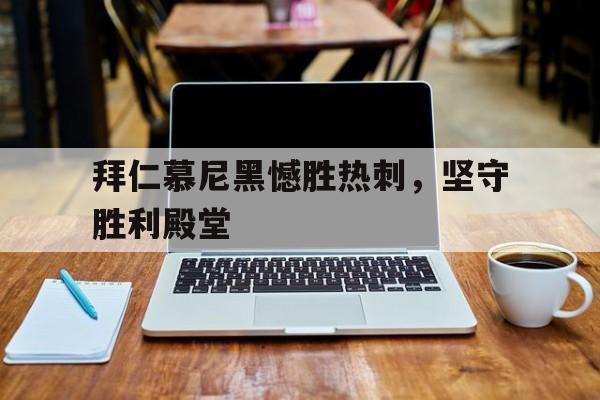 包含拜仁慕尼黑憾胜热刺，坚守胜利殿堂的词条