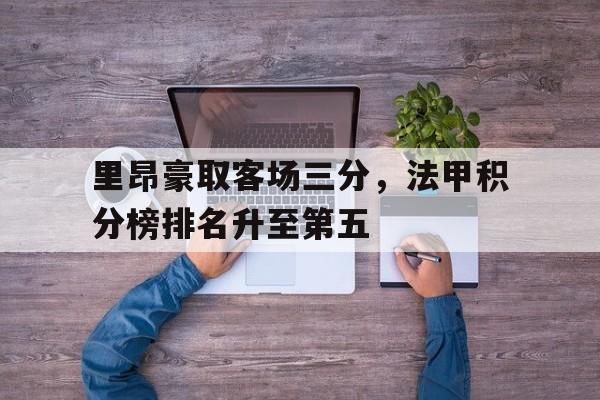 里昂豪取客场三分，法甲积分榜排名升至第五的简单介绍